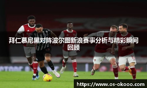 拜仁慕尼黑对阵波尔图新浪赛事分析与精彩瞬间回顾