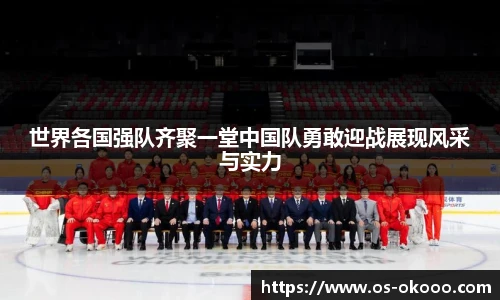 世界各国强队齐聚一堂中国队勇敢迎战展现风采与实力