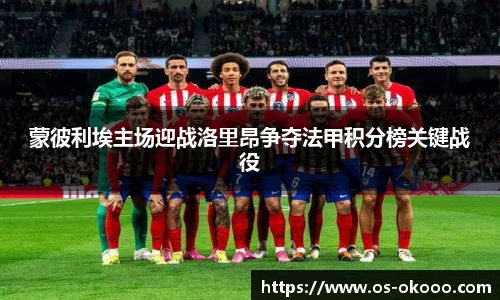 蒙彼利埃主场迎战洛里昂争夺法甲积分榜关键战役