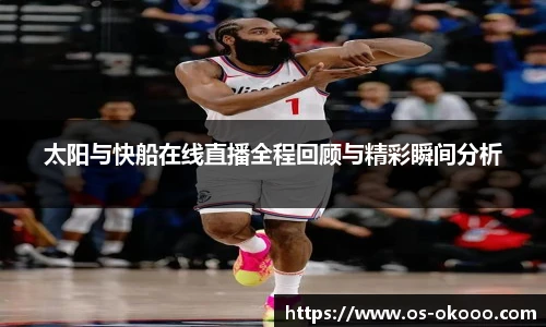 太阳与快船在线直播全程回顾与精彩瞬间分析